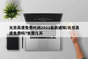 元旦高速免费时间2022最新通知/元旦高速免费吗?免费几天