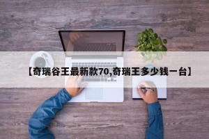 【奇瑞谷王最新款70,奇瑞王多少钱一台】