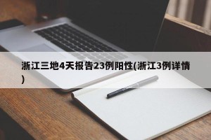 浙江三地4天报告23例阳性(浙江3例详情)