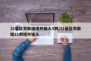 31省区市新增境外输入5例/31省区市新增21例境外输入