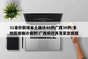 31省份新增本土确诊40例广西30例/多地新增确诊病例!广西疾控再发紧急提醒