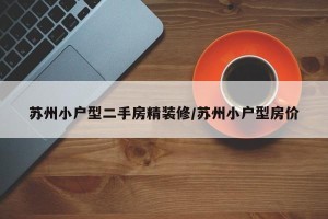 苏州小户型二手房精装修/苏州小户型房价