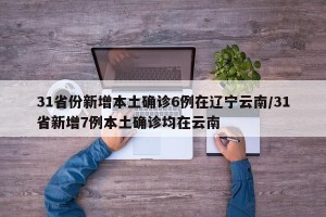 31省份新增本土确诊6例在辽宁云南/31省新增7例本土确诊均在云南