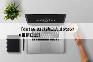 【dota6.81改动日志,dota670更新日志】