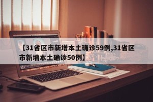 【31省区市新增本土确诊59例,31省区市新增本土确诊50例】