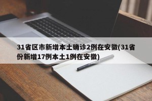 31省区市新增本土确诊2例在安徽(31省份新增17例本土1例在安徽)