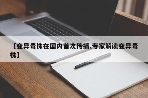 【变异毒株在国内首次传播,专家解读变异毒株】