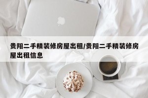 贵阳二手精装修房屋出租/贵阳二手精装修房屋出租信息